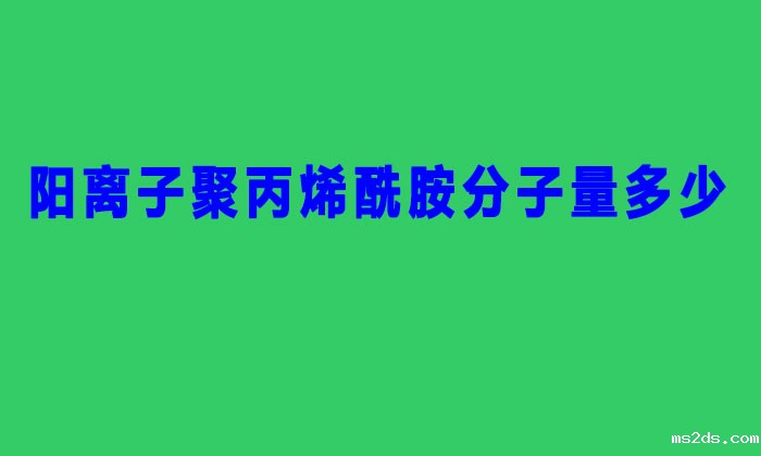 阳离子聚丙烯酰胺分子量多少（聚丙烯酰胺分子量的分类）