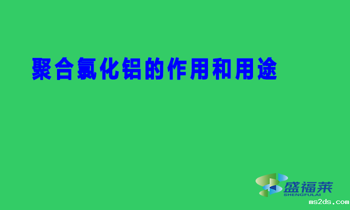 聚合氯化铝的作用和用途(PAC的性能特点与用途)