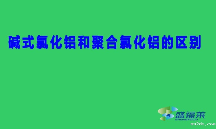 碱式氯化铝和聚合氯化铝的区别（BAC与PAC的区别）