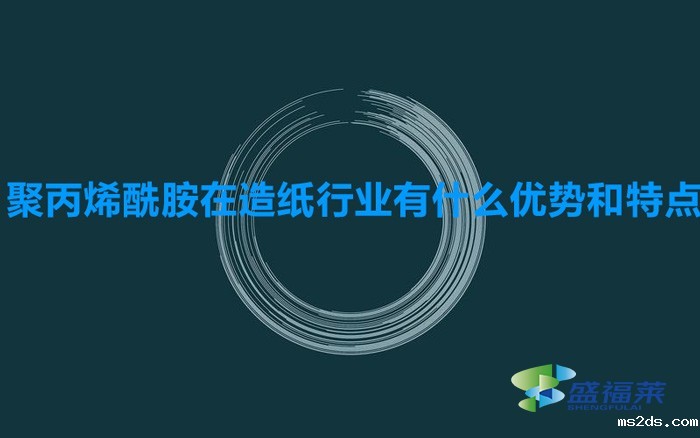 聚丙烯酰胺在造纸行业有什么优势和特点（造纸污水专用聚丙烯酰胺）