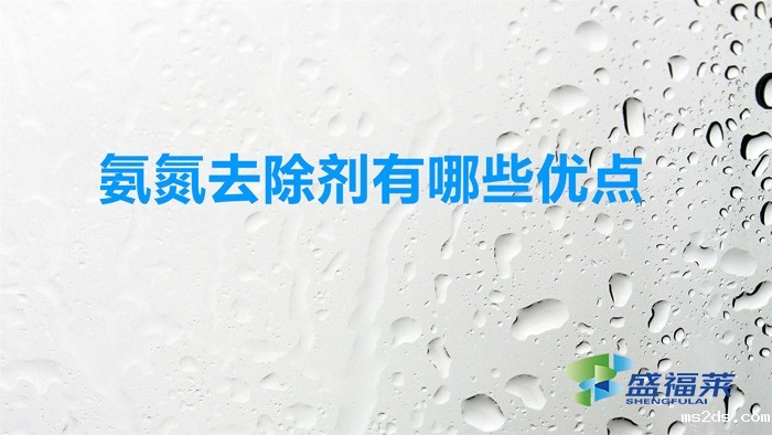 氨氮去除剂有哪些优点(使用氨氮去除剂的好处)