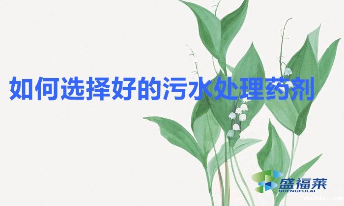 如何选择好的韦德国际bv1946（挑选净水剂的方法）
