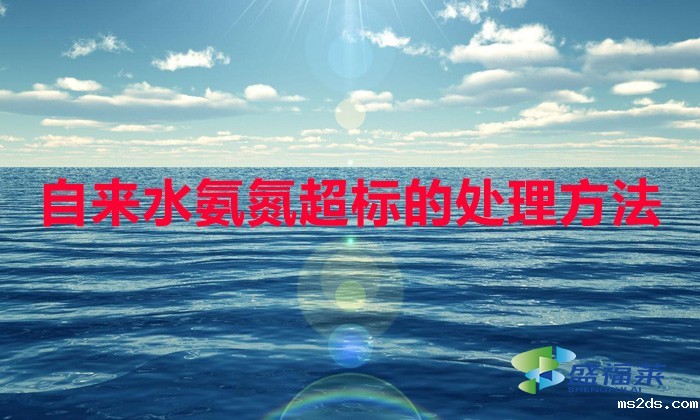 自来水氨氮超标的处理方法(去除氨氮的方法)