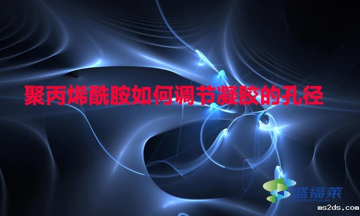 聚丙烯酰胺如何调节凝胶的孔径