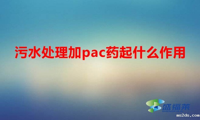 污水处理加pac药起什么作用