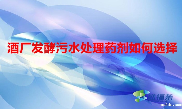 酒厂发酵韦德国际bv1946如何选择（酒厂污水用什么药剂）