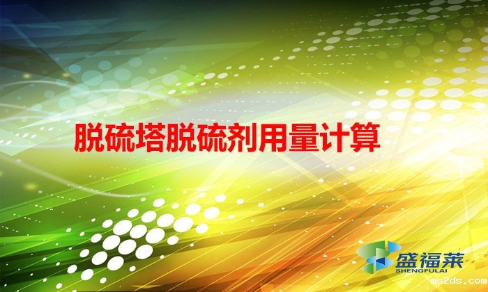 脱硫塔脱硫剂用量计算(脱硫塔脱硫剂正确使用方法)