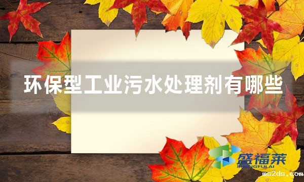 环保型工业污水处理剂有哪些