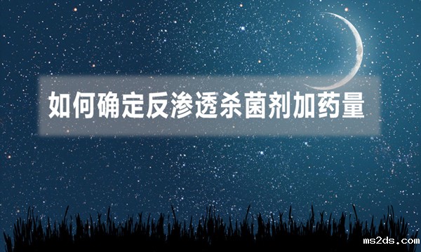 如何确定反渗透杀菌剂加药量