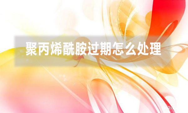 聚丙烯酰胺会过期吗 过期怎么处理?