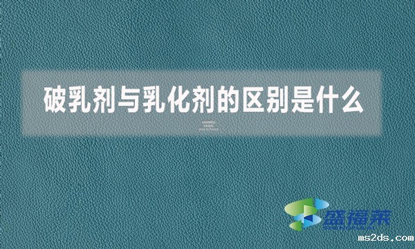 破乳剂与乳化剂的区别是什么?