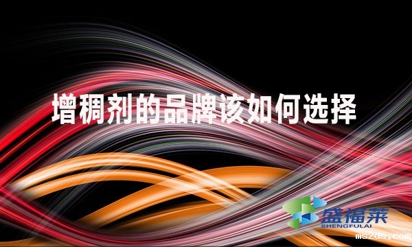 增稠剂的品牌该如何选择?