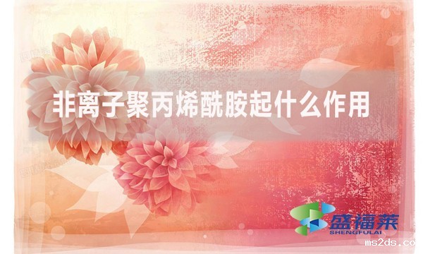 非离子聚丙烯酰胺起什么作用?在什么情况下用到?