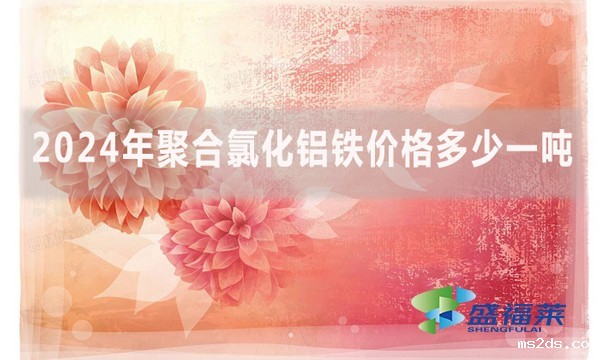 2024年聚合氯化铝铁价格多少一吨(聚合硫酸铁铝铁最新报价)