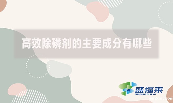 高效除磷剂的主要成分有哪些?(高效除磷剂的主要成分及其作用机制)