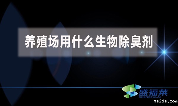 养殖场用什么生物除臭剂?