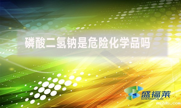 磷酸二氢钠是危险化学品吗?