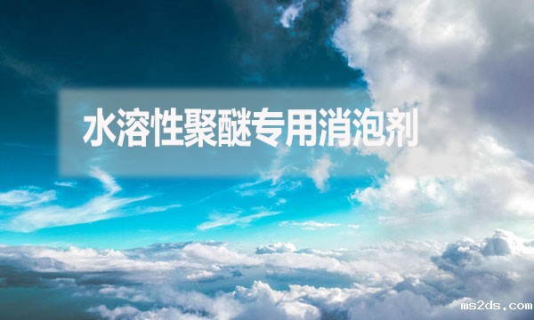 水溶性聚醚专用消泡剂是什么?(水溶性聚醚专用消泡剂简介)