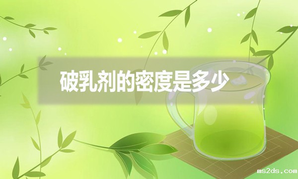 破乳剂的密度是多少?跟破乳剂的效果有什么影响?