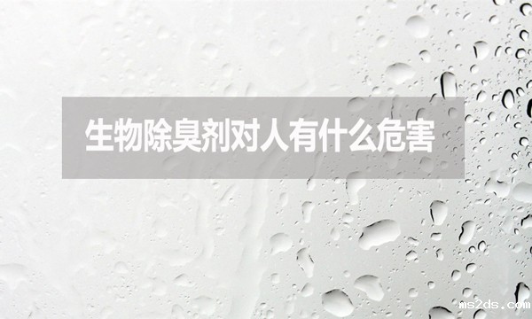 生物除臭剂对人有什么危害