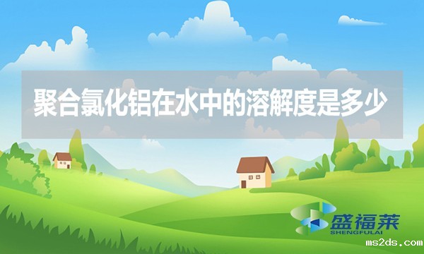 聚合氯化铝在水中的溶解度是多少?
