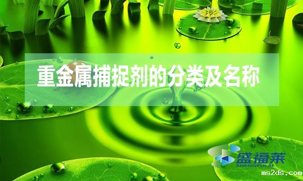 重金属捕捉剂的分类及名称