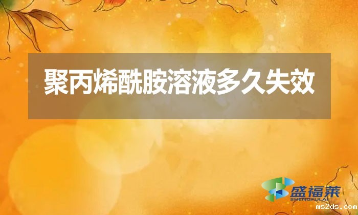 聚丙烯酰胺溶液多久失效?