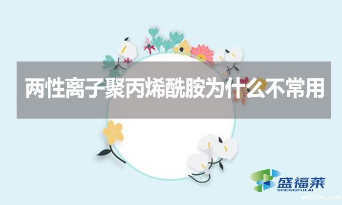 两性离子聚丙烯酰胺为什么不常用?