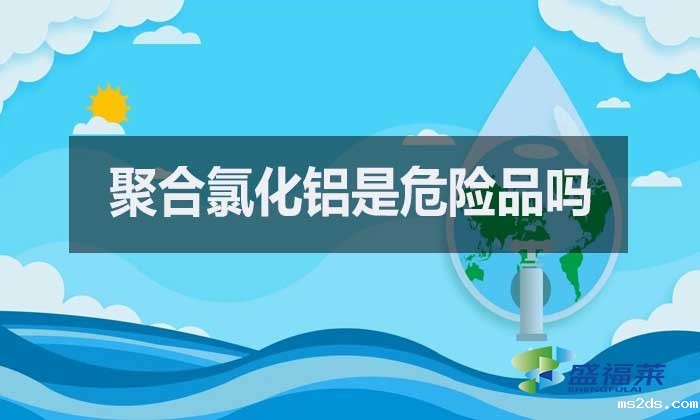 聚合氯化铝是危险品吗?