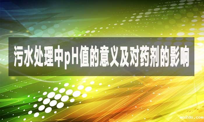 污水处理中pH值的意义及对药剂的影响